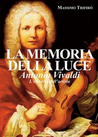 Immagine copertina libro La memoria della luce. Antonio Vivaldi. L'eternità dell'artista