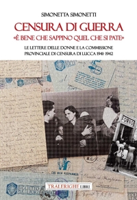 Immagine copertina libro Censura di guerra. «È bene che sappino quel che si pate». Le lettere delle donne e la commissione provinciale di Censura di Lucca 1941-1942