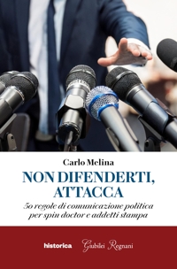 Immagine copertina libro Non difenderti, attacca. 50 regole di comunicazione politica per spin doctor e addetti stampa