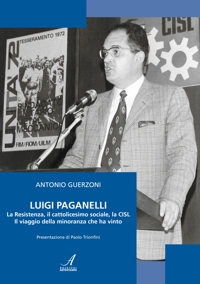 Immagine copertina libro Luigi Paganelli. La Resistenza, il cattolicesimo sociale, la CISL Il viaggio della minoranza che ha vinto