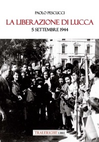 Immagine copertina libro La liberazione di Lucca. 5 settembre 1944
