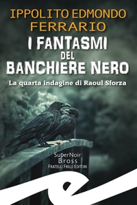 Immagine copertina libro I fantasmi del Banchiere Nero. La quarta indagine di Raoul Sforza