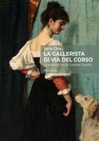 Immagine copertina libro La gallerista di via del Corso. La seconda vita di Carlotta Gargalli