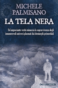 Immagine copertina libro La tela nera. Un'angosciante verità minaccia la sopravvivenza degli innumerevoli universi plasmati dai demiurghi primordiali