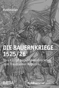 Immagine copertina libro Die Bauernkriege 1525/26. Vom Kampf gegen Unterdrückung zum Traum einer Republik