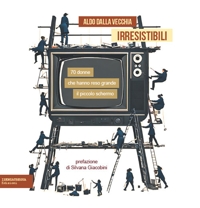 Immagine copertina libro Irresistibili. 70 donne che hanno reso grande il piccolo schermo