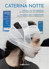 Immagine copertina libro Caterina Notte. La caduta dell’osservatore nella pratica della debolezza. The fall of the observer in the practice of weakness. Ediz. multilingue