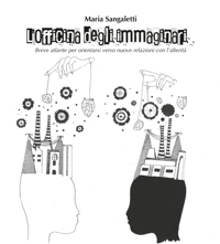 Immagine copertina libro L'officina degli immaginari. Breve atlante per orientarsi verso nuove relazioni con l'alterità