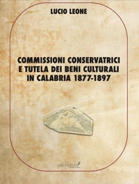 Immagine copertina libro Commissioni conservatrici e tutela dei beni culturali in Calabria 1877-1897. Ediz. per la scuola