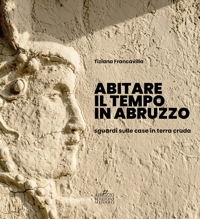 Immagine copertina libro Abitare il tempo in Abruzzo. Sguardi sulle case in terra cruda