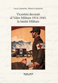 Immagine copertina libro Vicentini decorati al Valor Militare 1914-1945: la sanità militare