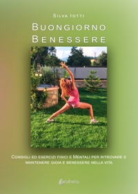 Immagine copertina libro Buongiorno benessere. Consigli ed esercizi fisici e mentali per ritrovare e mantenere gioia e benessere nella vita