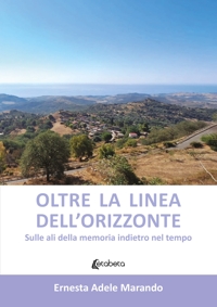 Immagine copertina libro Oltre la linea dell'orizzonte. Sulle ali della memoria indietro nel tempo