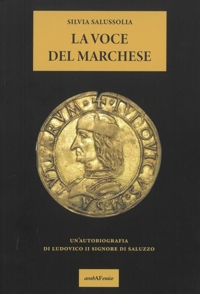 Immagine copertina libro La voce del Marchese. Un'autobiografia di Ludovico II Signore di Saluzzo