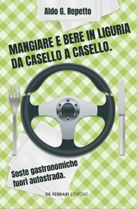 Immagine copertina libro Mangiare e bere in Liguria da casello a casello. Soste gastronomiche fuori autostrada
