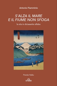Immagine copertina libro S'alza il mare e il fiume non sfoga. La vita in diciassette sillabe.