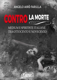 Immagine copertina libro Contro la morte. Medium e spiritiste italiane tra Ottocento e Novecento