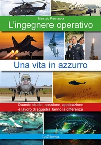 Immagine copertina libro L'ingegnere operativo. Una vita in azzurro. Quando studio, passione, applicazione e lavoro di squadra fanno la differenza. Nuova ediz.