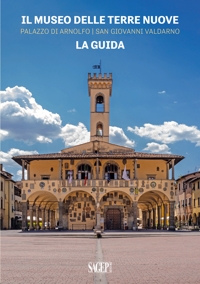 Immagine copertina libro Il Museo delle Terre Nuove. Palazzo di Arnolfo, San Giovanni Valdarno. La guida