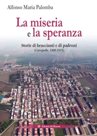 Immagine copertina libro La miseria e la speranza. Storie di braccianti e di padroni (Carapelle, 1900-1915)
