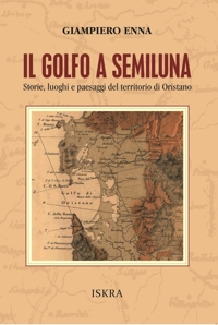 Immagine copertina libro Il golfo a semiluna. Storie, paesaggi e luoghi del territorio di Oristano