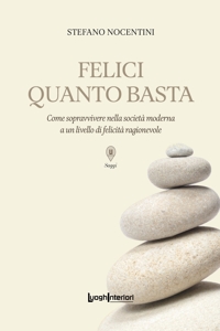 Immagine copertina libro Felici quanto basta. Come sopravvivere nella società moderna a un livello di felicità ragionevole