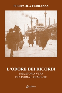 Immagine copertina libro L'odore dei ricordi. Una storia vera fra Istria e Piemonte