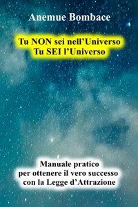 Immagine copertina libro Tu non sei nell'universo. Tu sei l'universo. Manuale pratico per ottenere il vero successo con la legge d'attrazione