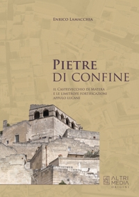 Immagine copertina libro Pietre di confine. Il Castelvecchio di Matera e le limitrofe fortificazioni Appulo Lucane