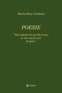 Immagine copertina libro Poesie. «Non chiedermi perché scrivo se non sai di rovi di spine»