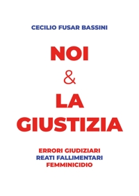 Immagine copertina libro Noi & la giustizia. Errori giudiziari, reati fallimentari, femminicidio