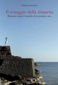 Immagine copertina libro Il coraggio della rinascita. Rinascere dopo il suicidio di un proprio caro