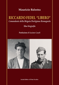 Immagine copertina libro Riccardo Fedel «Libero». Comandante della Brigata Partigiana Romagnola. Una biografia
