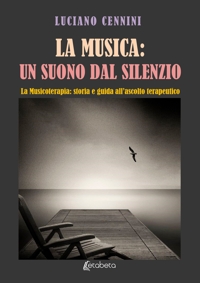 Immagine copertina libro La musica: un suono dal silenzio. La musicoterapia: storia e guida all'ascolto terapeutico