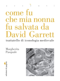 Immagine copertina libro Come fu che mia nonna fu salvata da David Garrett. Trattatello di iconologia medievale