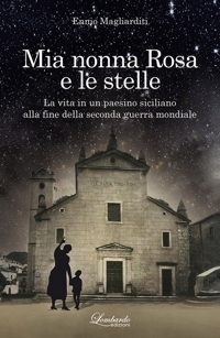 Immagine copertina libro Mia nonna Rosa e le stelle. La vita in un paesino siciliano alla fine della seconda guerra mondiale. Nuova ediz.