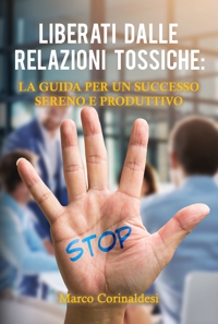 Immagine copertina libro Liberati dalle relazioni tossiche: la guida per un successo sereno e produttivo