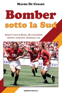 Immagine copertina libro Bomber sotto la Sud. Sessant'anni di Roma, 30 cannonieri: trionfi, aneddoti, prodezze, gol