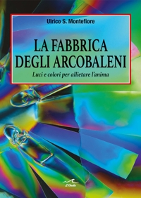 Immagine copertina libro La fabbrica degli arcobaleni. Luci e colori per allietare l’anima