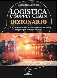 Immagine copertina libro Dizionario della logistica e della Supply Chain. Dizionario con oltre 1.400 termini e abbreviazioni in italiano e inglese per addetti e studenti