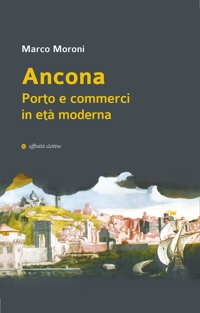 Immagine copertina libro Ancona. Porto e commerci in età moderna