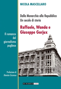 Immagine copertina libro Raffaele, Wanda e Giuseppe Gorjux. Dalla Monarchia alla Repubblica. Un secolo di storia
