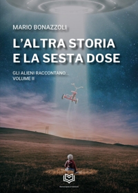 Immagine copertina libro L'altra storia e la sesta dose. Gli alieni raccontano. Vol. 2