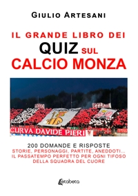 Immagine copertina libro Il grande libro dei quiz sul calcio Monza. 200 domande e risposte. Storie, personaggi, partite, aneddoti… Il passatempo perfetto per ogni tifoso della squadra del cuore