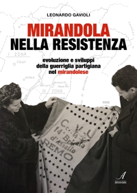 Immagine copertina libro Mirandola nella resistenza. Evoluzione e sviluppi della guerriglia partigiana nel mirandolese