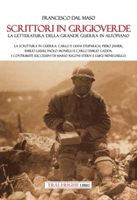 Immagine copertina libro Scrittori in grigioverde. La letteratura della grande guerra in altopiano. La scrittura in guerra: Carlo e Giani Stuparich, Piero Jahier, Emilio Lussu, Paolo Monelli e Carlo Emilio Gadda. I contributi successivi di Mario Rigoni Stern e Luigi Meneghello.