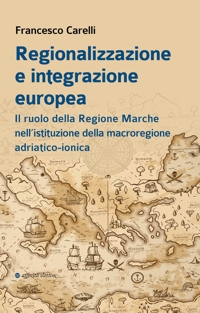 Immagine copertina libro Regionalizzazione e integrazione europea. Il ruolo della Regione Marche nell’istituzione della macroregione adriatico-ionica