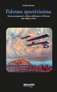 Immagine copertina libro Palermo sportivissima. Storie, protagonisti e cultura dello sport a Palermo dal 1800 al 1918