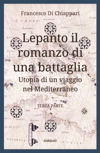 Immagine copertina libro Lepanto, il romanzo di una battaglia. Utopia di un viaggio nel Mediterraneo. Vol. 3