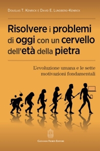 Immagine copertina libro Risolvere i problemi di oggi con un cervello dell'età della pietra. L'evoluzione umana e le sette motivazioni fondamentali